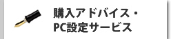 購入アドバイス・PC設定サービス